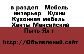  в раздел : Мебель, интерьер » Кухни. Кухонная мебель . Ханты-Мансийский,Пыть-Ях г.